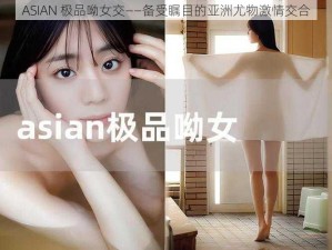 ASIAN 极品呦女交——备受瞩目的亚洲尤物激情交合