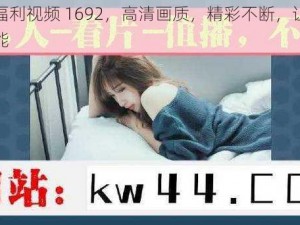 午夜福利视频 1692，高清画质，精彩不断，让你欲罢不能