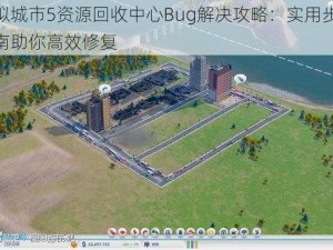 模拟城市5资源回收中心Bug解决攻略：实用步骤指南助你高效修复