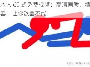 日本人 69 式免费视频：高清画质，精彩内容，让你欲罢不能