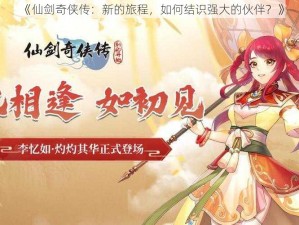 《仙剑奇侠传：新的旅程，如何结识强大的伙伴？》