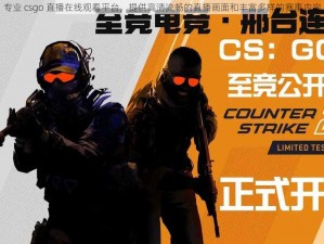 专业 csgo 直播在线观看平台，提供高清流畅的直播画面和丰富多样的赛事内容