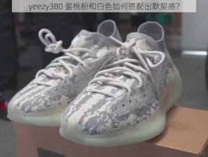 yeezy380 蜜桃粉和白色如何搭配出默契感？