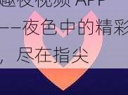 趣夜视频 APP——夜色中的精彩，尽在指尖