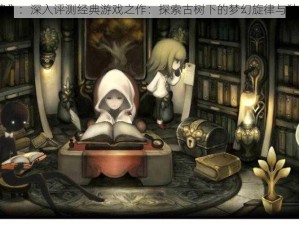 《古树旋律》：深入评测经典游戏之作：探索古树下的梦幻旋律与独特游戏机制