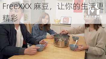 FreeXXX 麻豆，让你的生活更精彩