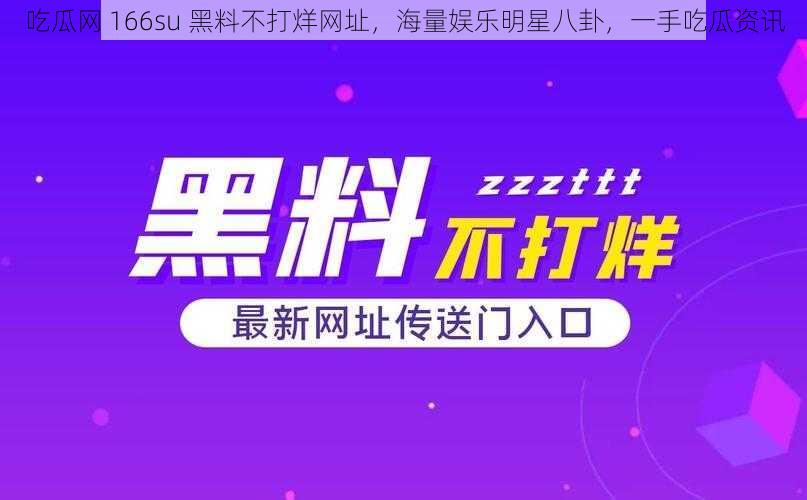 吃瓜网 166su 黑料不打烊网址，海量娱乐明星八卦，一手吃瓜资讯