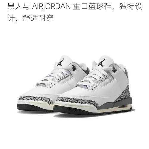 黑人与 AIRJORDAN 重口篮球鞋，独特设计，舒适耐穿