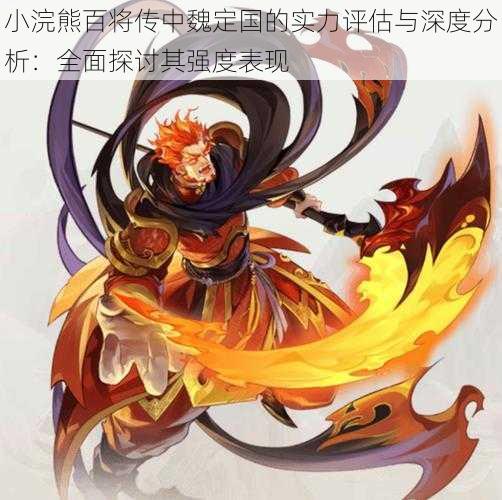 小浣熊百将传中魏定国的实力评估与深度分析：全面探讨其强度表现