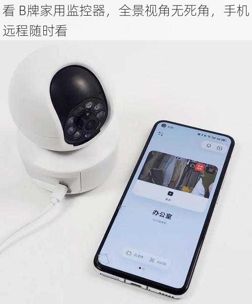 看 B牌家用监控器，全景视角无死角，手机远程随时看