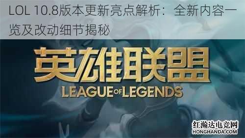 LOL 10.8版本更新亮点解析：全新内容一览及改动细节揭秘