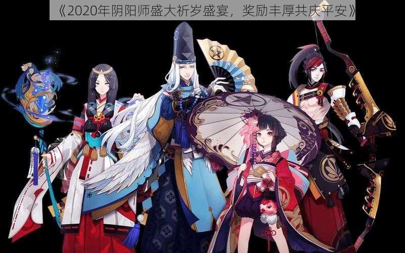 《2020年阴阳师盛大祈岁盛宴，奖励丰厚共庆平安》