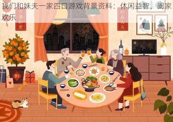 我们和妹夫一家四口游戏背景资料：休闲益智，阖家欢乐