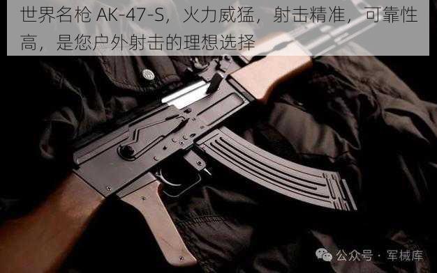 世界名枪 AK-47-S，火力威猛，射击精准，可靠性高，是您户外射击的理想选择