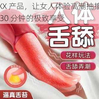 XX 产品，让女人体验高潮抽搐 30 分钟的极致享受