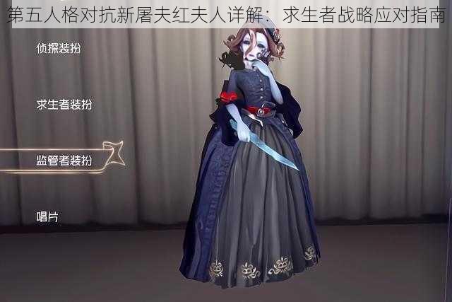 第五人格对抗新屠夫红夫人详解：求生者战略应对指南