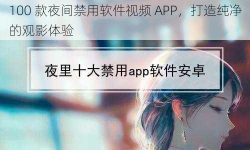 100 款夜间禁用软件视频 APP，打造纯净的观影体验