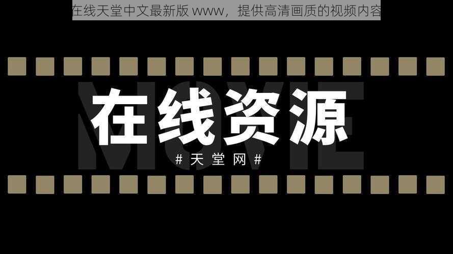 在线天堂中文最新版 www，提供高清画质的视频内容