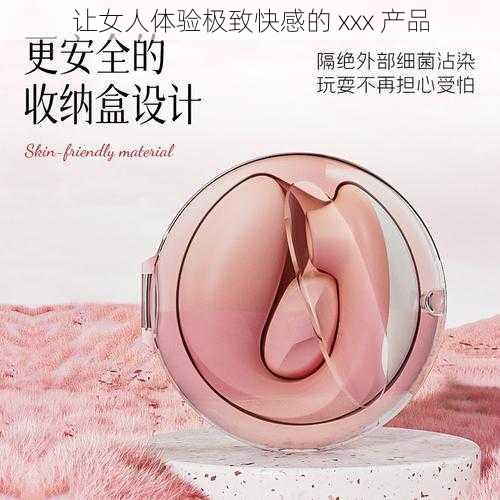 让女人体验极致快感的 xxx 产品