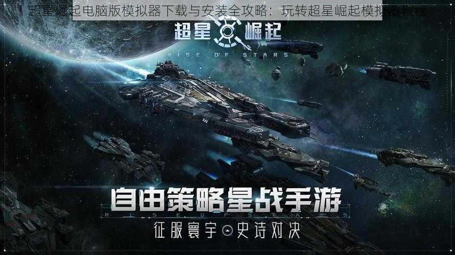 超星崛起电脑版模拟器下载与安装全攻略：玩转超星崛起模拟器教程