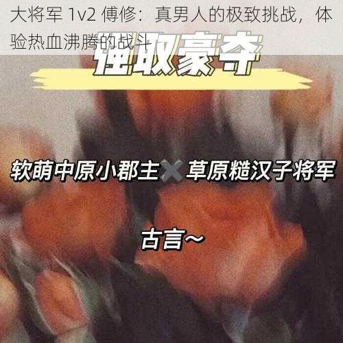 大将军 1v2 傅修：真男人的极致挑战，体验热血沸腾的战斗