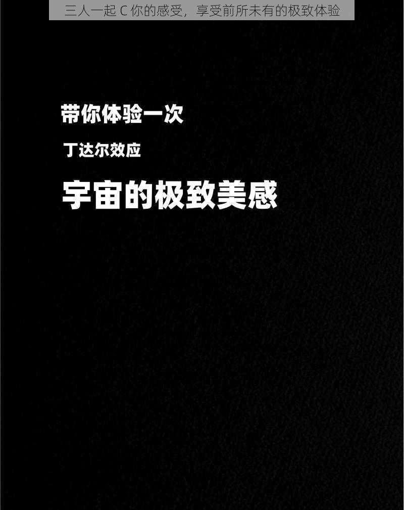 三人一起 C 你的感受，享受前所未有的极致体验