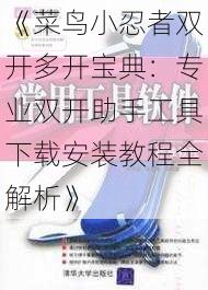 《菜鸟小忍者双开多开宝典：专业双开助手工具下载安装教程全解析》