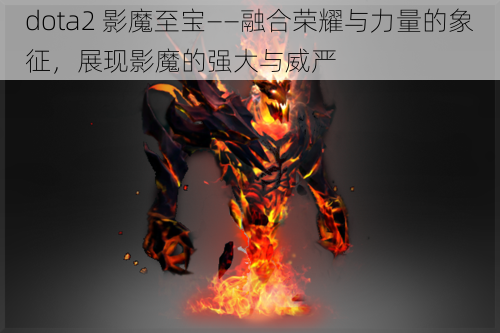 dota2 影魔至宝——融合荣耀与力量的象征，展现影魔的强大与威严