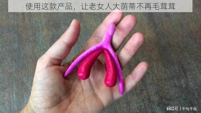 使用这款产品，让老女人大荫蒂不再毛茸茸