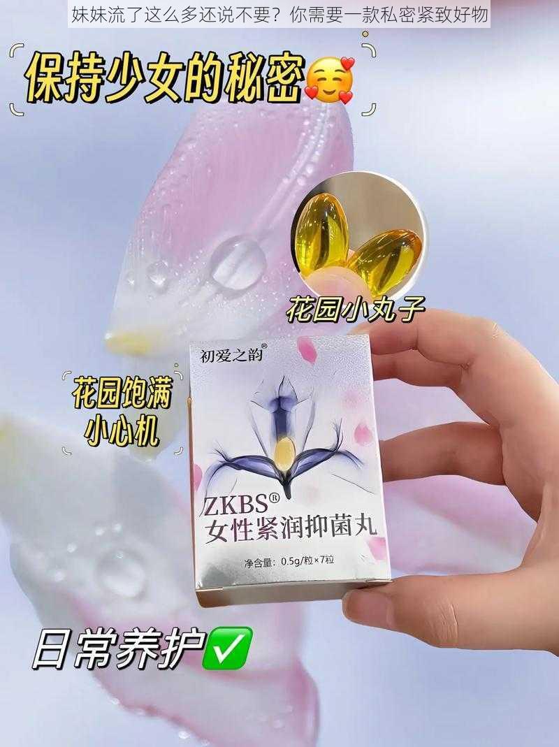 妹妹流了这么多还说不要？你需要一款私密紧致好物