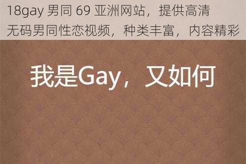 18gay 男同 69 亚洲网站，提供高清无码男同性恋视频，种类丰富，内容精彩