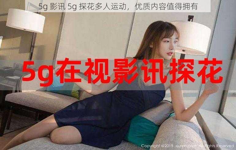 5g 影讯 5g 探花多人运动，优质内容值得拥有