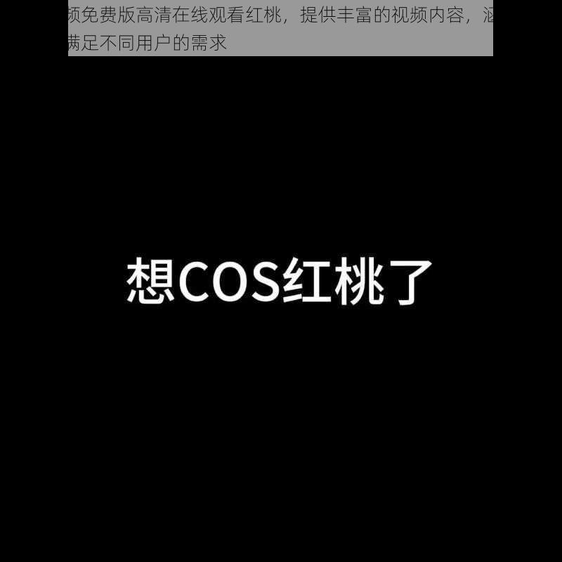 红桃视频免费版高清在线观看红桃，提供丰富的视频内容，涵盖各种类型，满足不同用户的需求