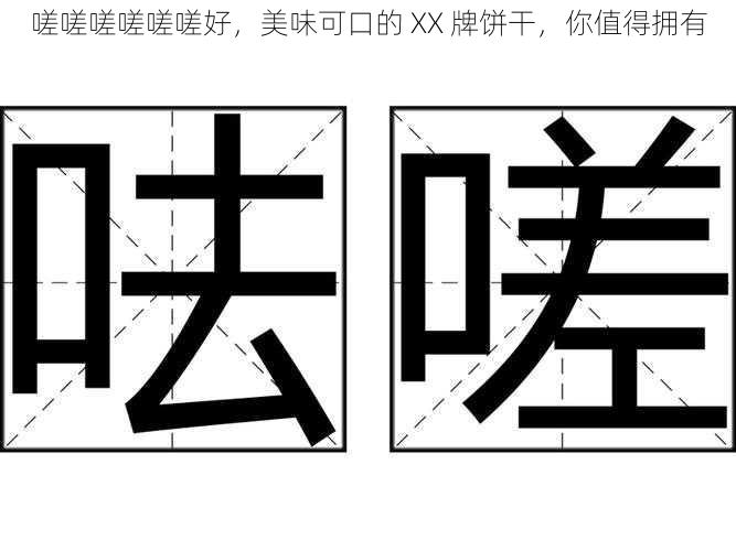 嗟嗟嗟嗟嗟嗟好，美味可口的 XX 牌饼干，你值得拥有