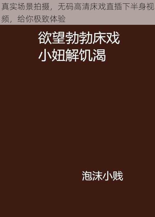 真实场景拍摄，无码高清床戏直插下半身视频，给你极致体验