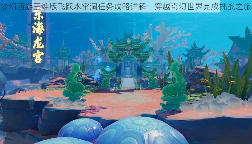 梦幻西游三维版飞跃水帘洞任务攻略详解：穿越奇幻世界完成挑战之旅