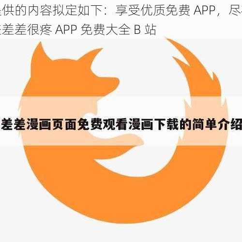 提供的内容拟定如下：享受优质免费 APP，尽在差差差很疼 APP 免费大全 B 站