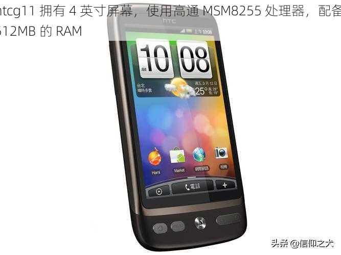 htcg11 拥有 4 英寸屏幕，使用高通 MSM8255 处理器，配备 512MB 的 RAM