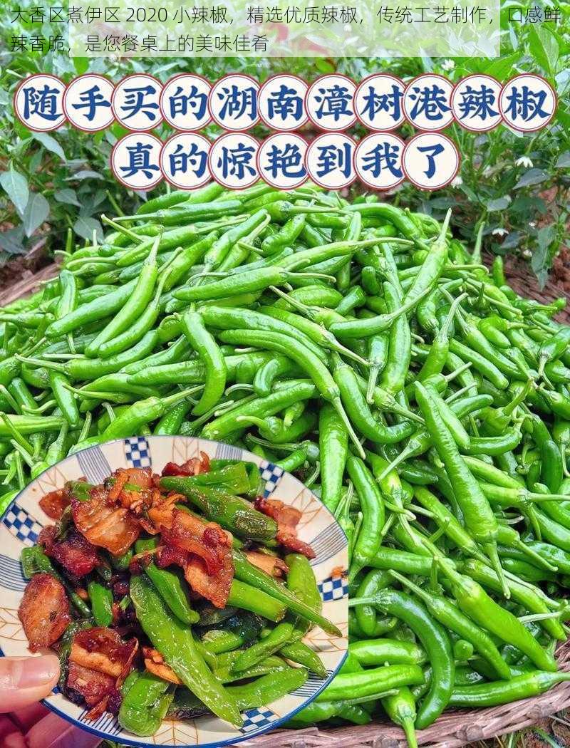 大香区煮伊区 2020 小辣椒，精选优质辣椒，传统工艺制作，口感鲜辣香脆，是您餐桌上的美味佳肴