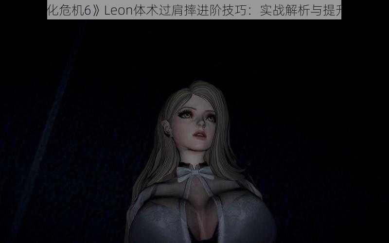 《生化危机6》Leon体术过肩摔进阶技巧：实战解析与提升攻略