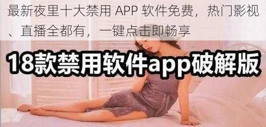 最新夜里十大禁用 APP 软件免费，热门影视、直播全都有，一键点击即畅享