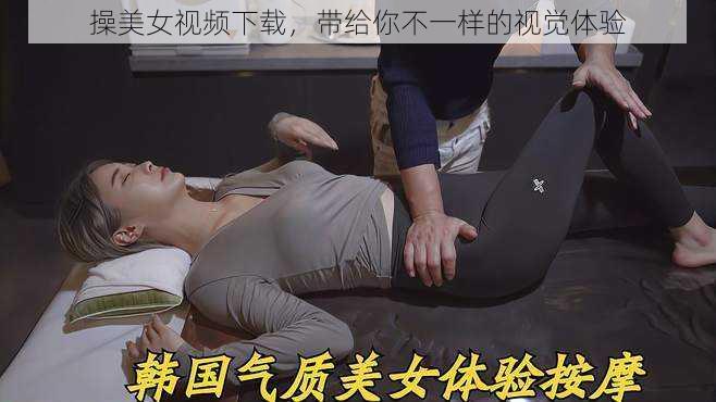 操美女视频下载，带给你不一样的视觉体验