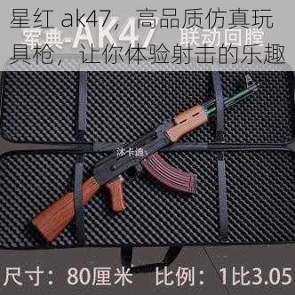 星红 ak47，高品质仿真玩具枪，让你体验射击的乐趣