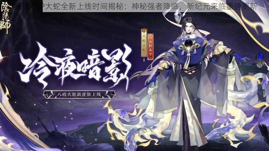 阴阳师SP大蛇全新上线时间揭秘：神秘强者降临，新纪元来临重磅更新