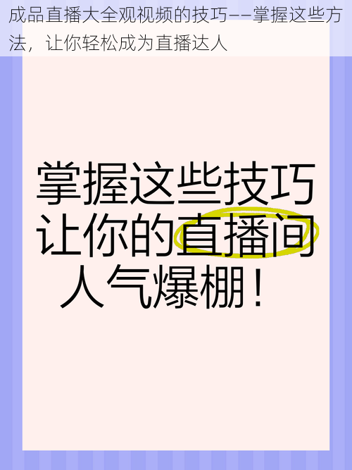 成品直播大全观视频的技巧——掌握这些方法，让你轻松成为直播达人