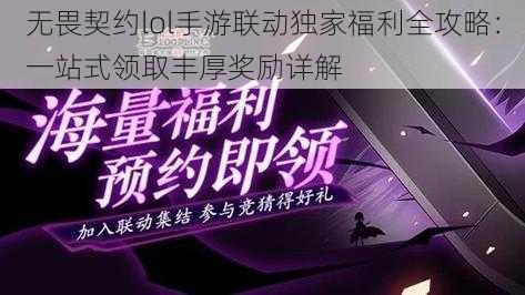 无畏契约lol手游联动独家福利全攻略：一站式领取丰厚奖励详解