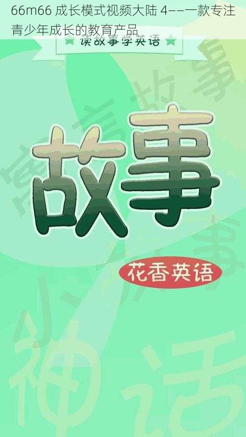 66m66 成长模式视频大陆 4——一款专注青少年成长的教育产品