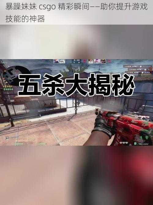 暴躁妹妹 csgo 精彩瞬间——助你提升游戏技能的神器