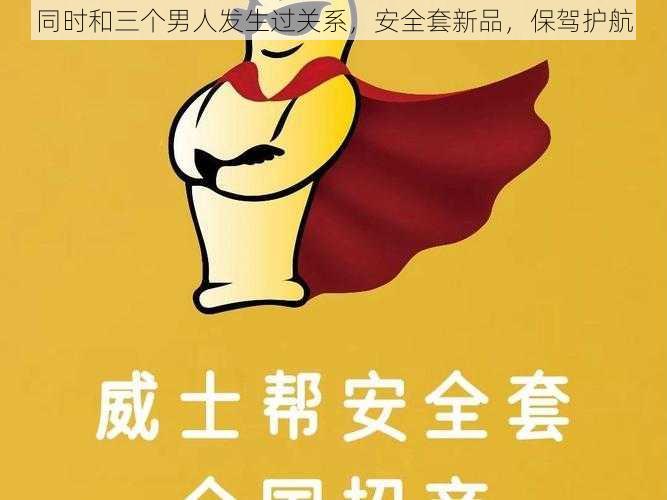 同时和三个男人发生过关系，安全套新品，保驾护航