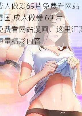 成人做爰69片免费看网站漫画,成人做爰 69 片免费看网站漫画，这里汇聚海量精彩内容